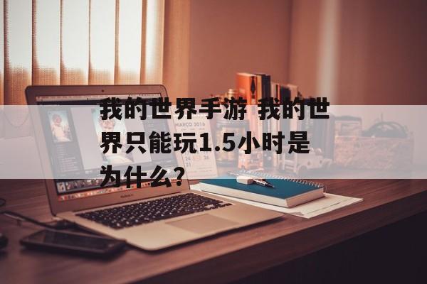 我的世界手游 我的世界只能玩1.5小时是为什么？