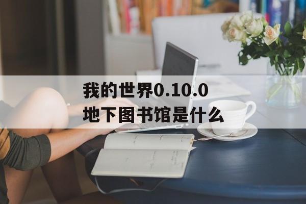 我的世界0.10.0地下图书馆是什么