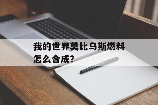 我的世界莫比乌斯燃料怎么合成？