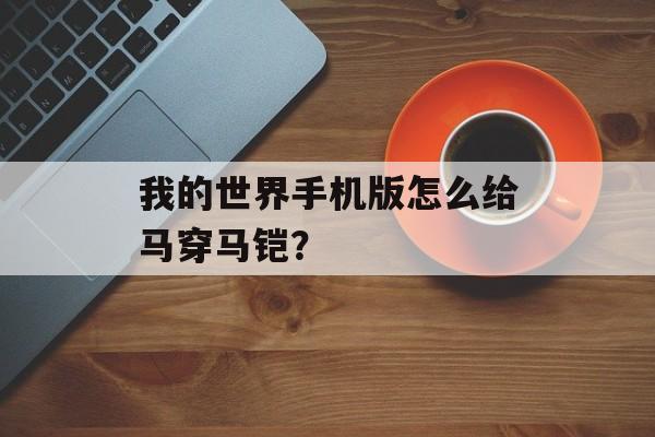 我的世界手机版怎么给马穿马铠？