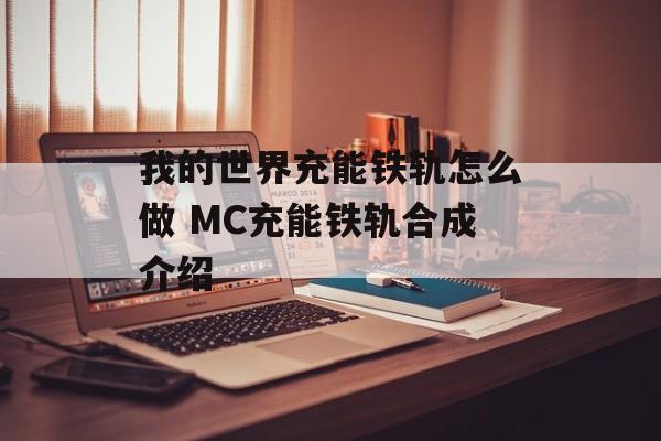 我的世界充能铁轨怎么做 MC充能铁轨合成介绍