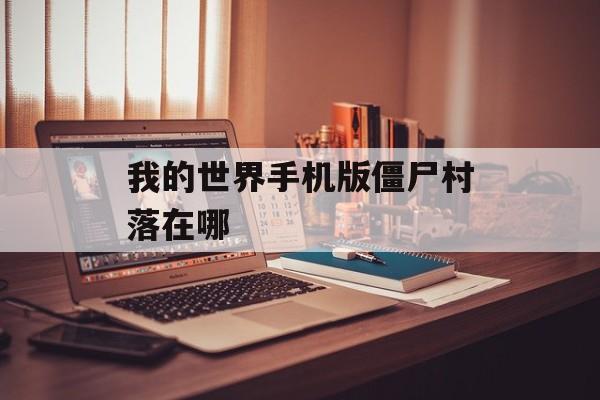 我的世界手机版僵尸村落在哪