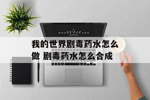 我的世界剧毒药水怎么做 剧毒药水怎么合成