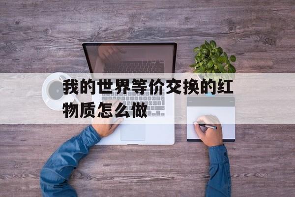 我的世界等价交换的红物质怎么做