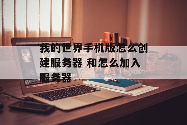 我的世界手机版怎么创建服务器 和怎么加入服务器