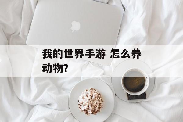 我的世界手游 怎么养动物？