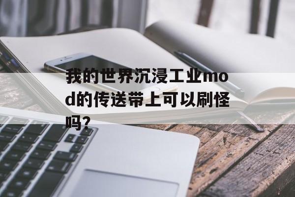 我的世界沉浸工业mod的传送带上可以刷怪吗？