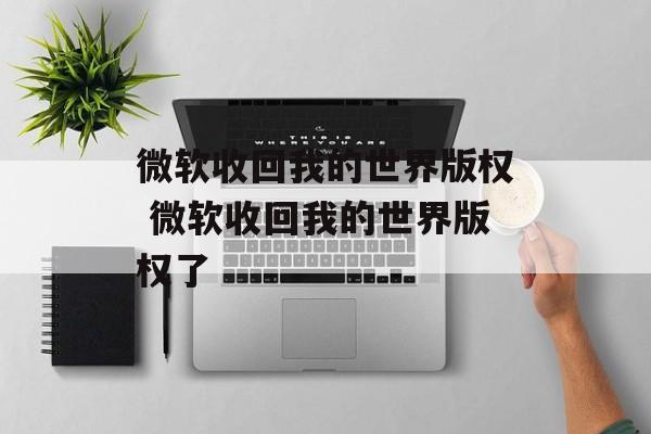 微软收回我的世界版权 微软收回我的世界版权了