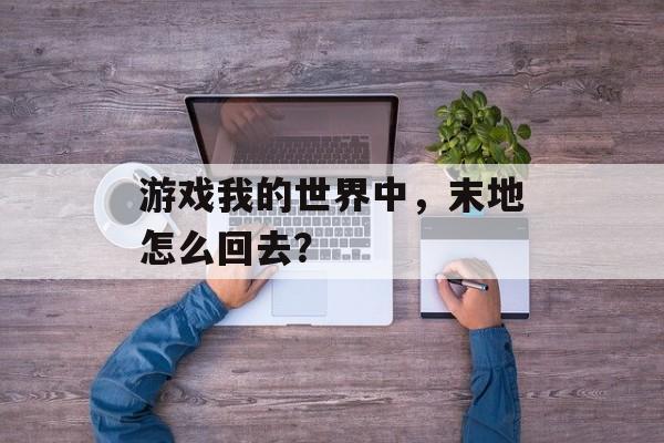 游戏我的世界中，末地怎么回去？