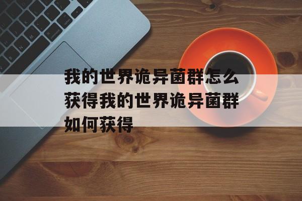我的世界诡异菌群怎么获得我的世界诡异菌群如何获得