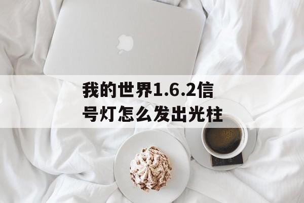 我的世界1.6.2信号灯怎么发出光柱