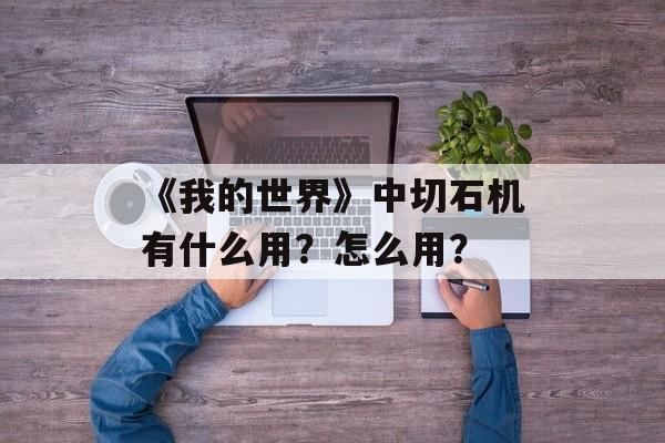 《我的世界》中切石机有什么用？怎么用？