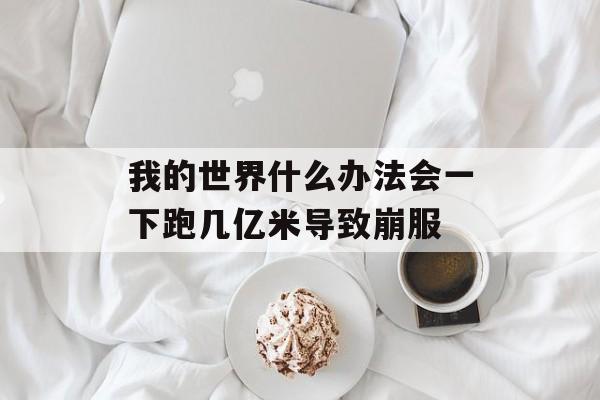 我的世界什么办法会一下跑几亿米导致崩服