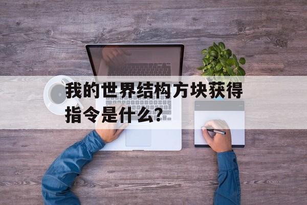 我的世界结构方块获得指令是什么？