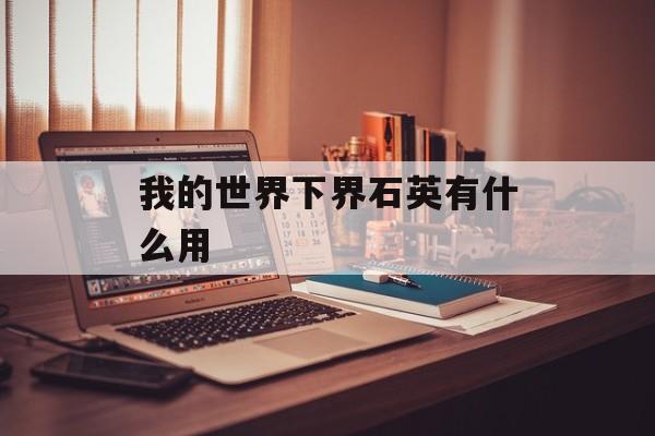 我的世界下界石英有什么用