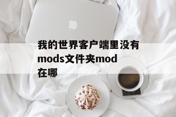我的世界客户端里没有mods文件夹mod在哪