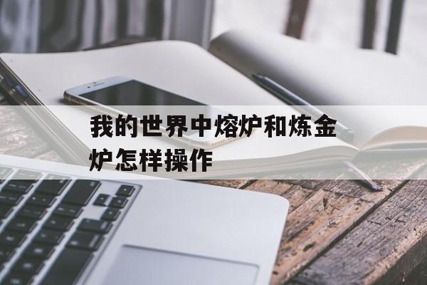 我的世界中熔炉和炼金炉怎样操作