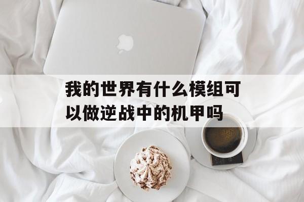 我的世界有什么模组可以做逆战中的机甲吗