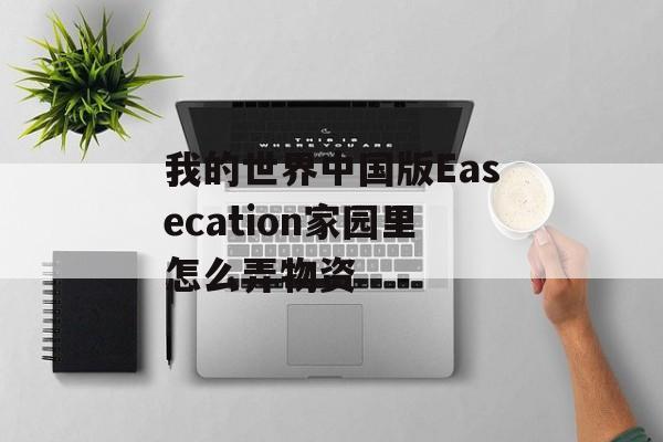 我的世界中国版Easecation家园里怎么弄物资