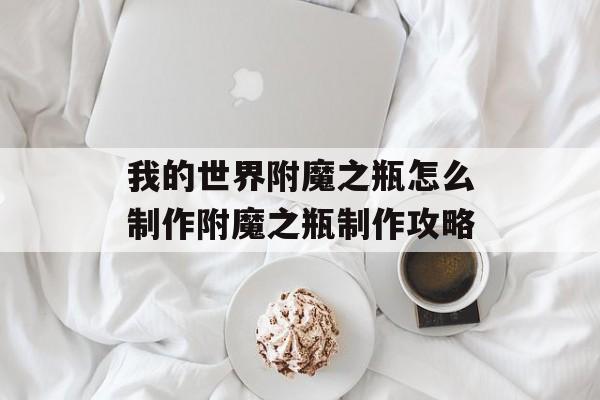 我的世界附魔之瓶怎么制作附魔之瓶制作攻略
