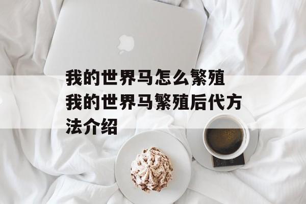 我的世界马怎么繁殖 我的世界马繁殖后代方法介绍