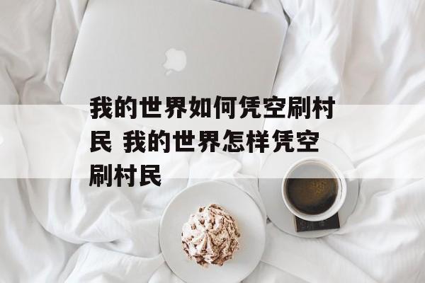 我的世界如何凭空刷村民 我的世界怎样凭空刷村民