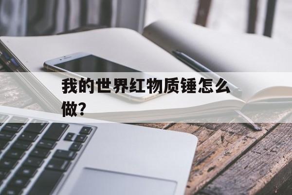 我的世界红物质锤怎么做？